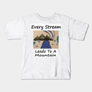 EVERY STREAM LEADS TO A MOUNTAIN Kids T-Shirt